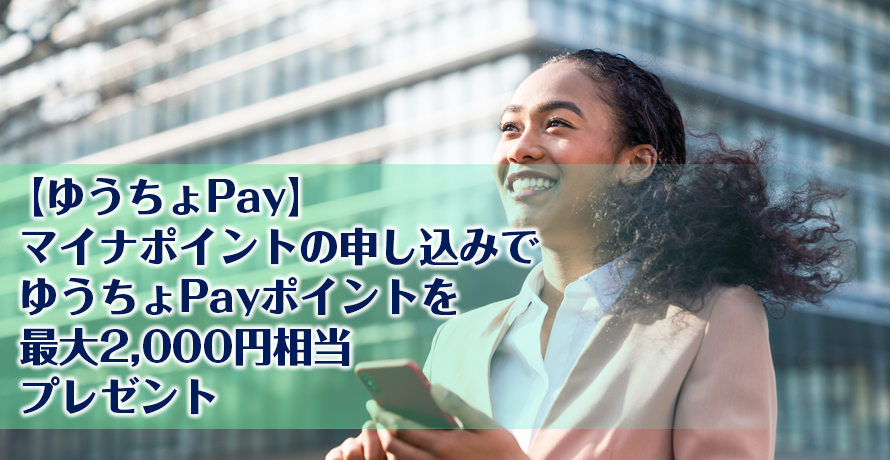 【ゆうちょPay】マイナポイントの申し込みでゆうちょPayポイントを最大2,000円相当プレゼント