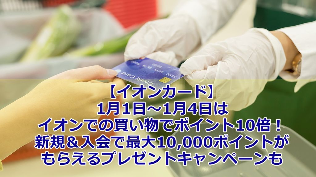 【イオンカード】1月1日~1月4日はイオンでの買い物でポイント10倍!新規&入会で最大10,000ポイントがもらえるプレゼントキャンペーンも