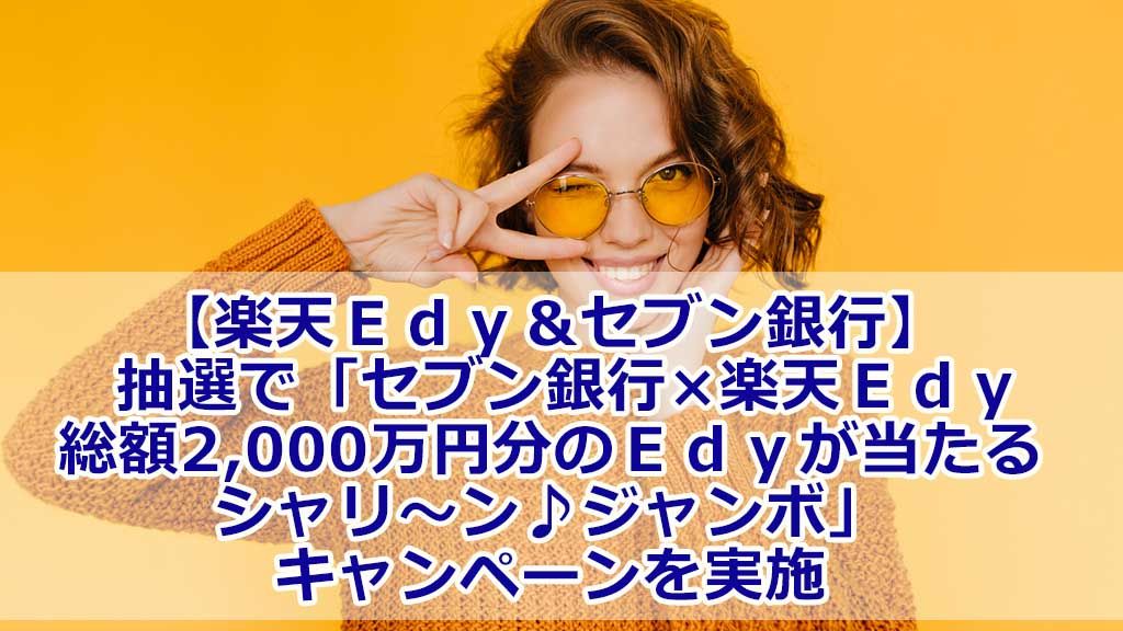 楽天Edy&セブン銀行 抽選で「セブン銀行×楽天Edy 総額2,000万円分のEdyが当たるシャリ~ン♪ジャンボ」キャンペーンを実施