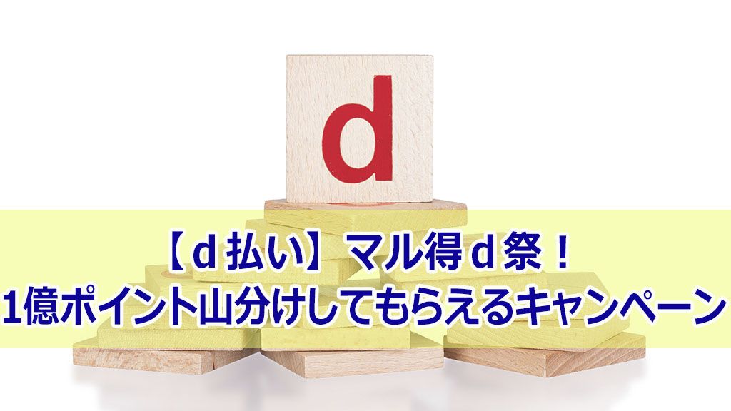 【d払い】マル得d祭!1億ポイント山分けしてもらえるキャンペーン
