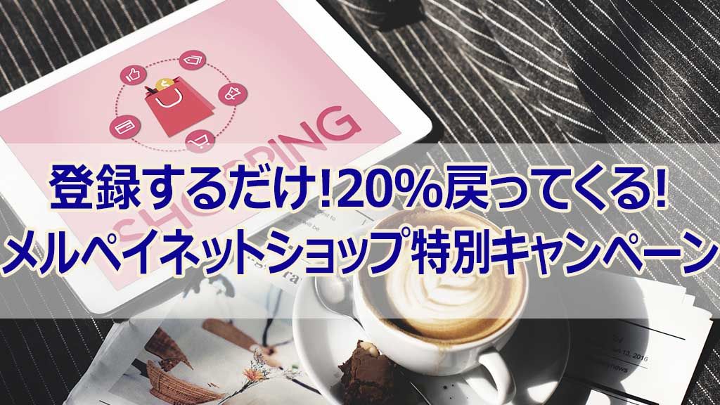 登録するだけ!20%戻ってくる!メルペイネットショップ特別キャンペーン