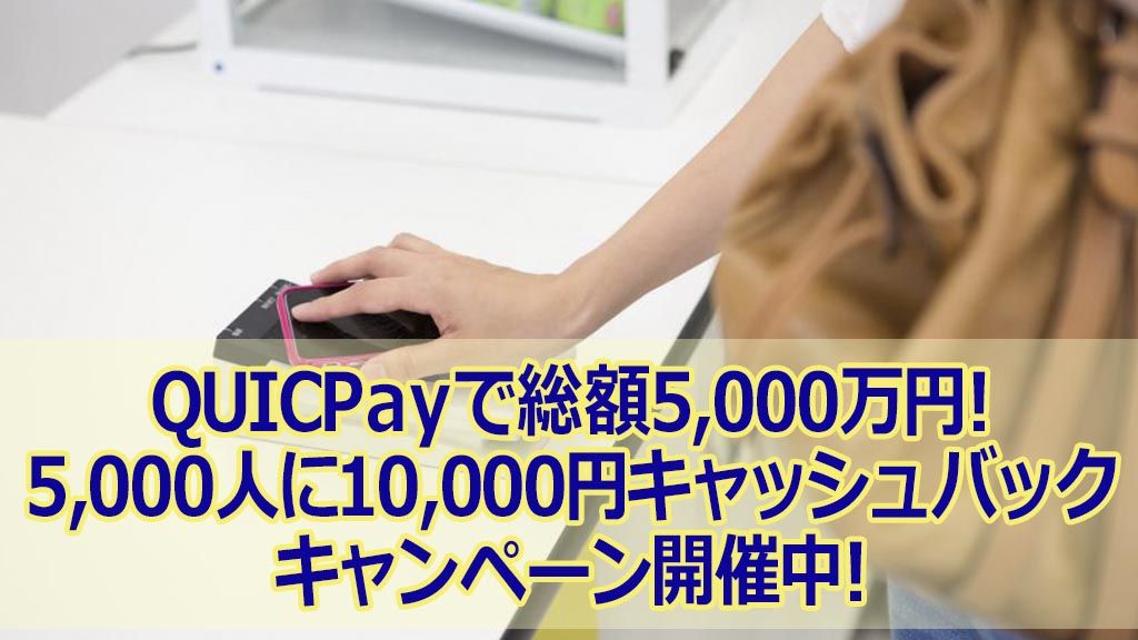 QUICPayで総額5,000万円!5,000人に10,000円キャッシュバックキャンペーン開催中!