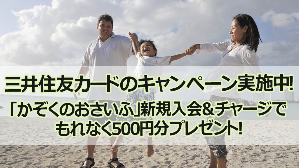 三井住友カードのキャンペーン実施中!「かぞくのおさいふ」新規入会&チャージでもれなく500円分プレゼント!