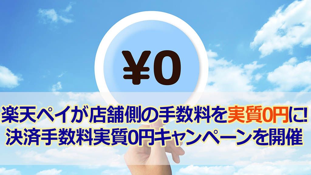 楽天ペイが店舗側の手数料を実質0円に!決済手数料実質0円キャンペーンを開催