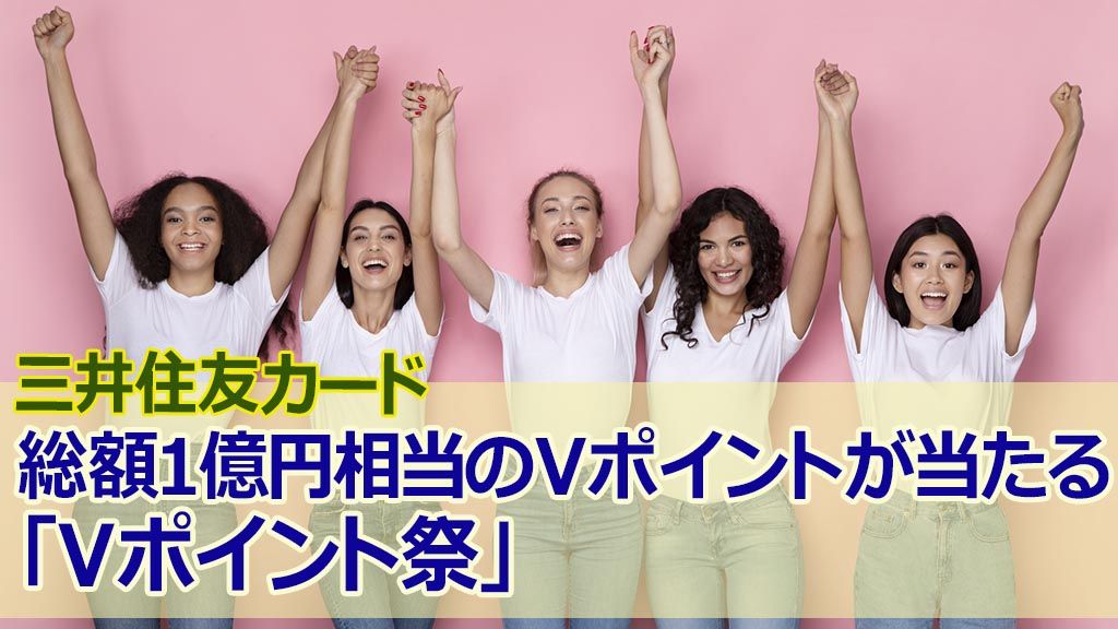 三井住友カード総額1億円相当のVポイントが当たる「Vポイント祭」