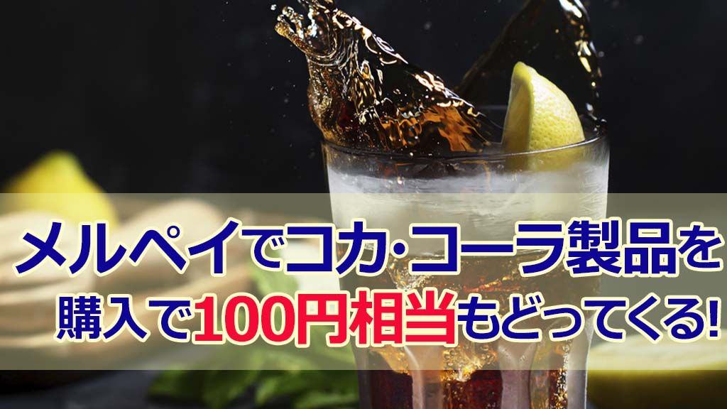 メルペイでコカ・コーラ製品を購入で100円相当もどってくる!