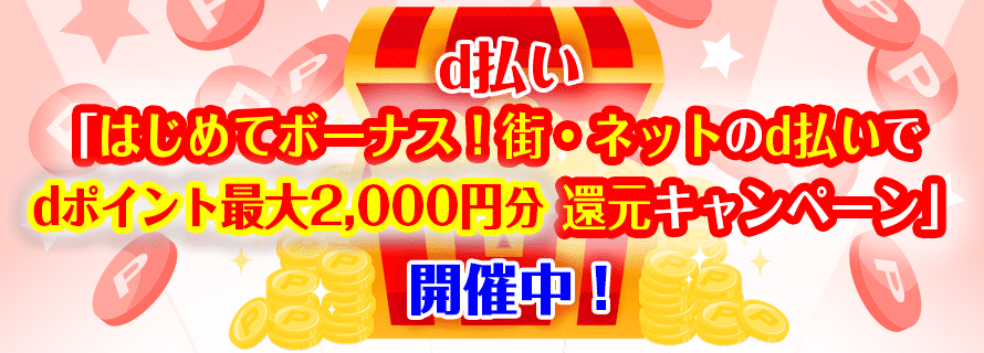 d払い『はじめてボーナス!街・ネットのd払いでdポイント最大2,000円分還元キャンペーン』開催中!