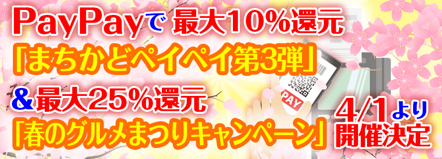 PayPayで最大10%還元『まちかどペイペイ第3弾』&最大25%還元『春のグルメまつりキャンペーン』が4/1より開催決定