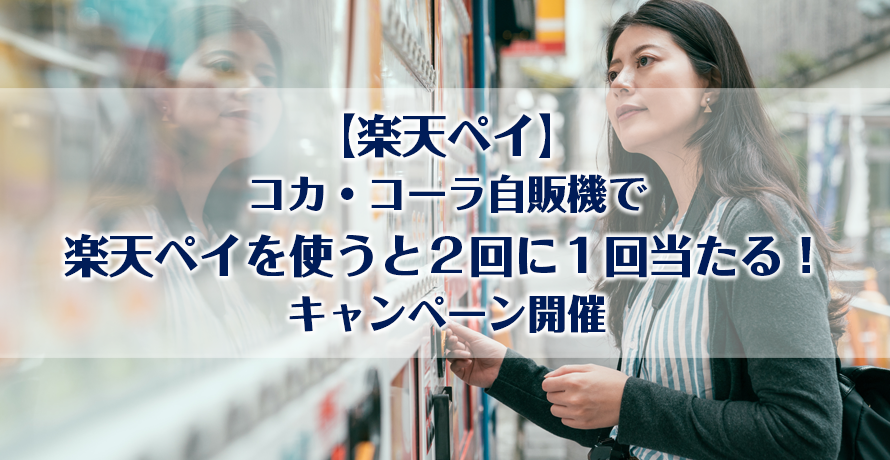 【楽天ペイ】コカ・コーラ自販機で楽天ペイを使うと2回に1回当たる!キャンペーン開催