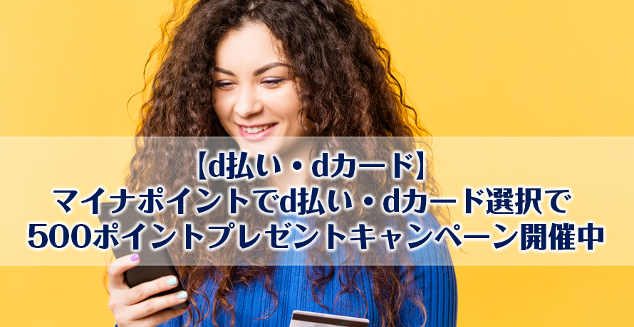 【d払い・dカード】マイナポイントでd払い・dカード選択で 500ポイントプレゼントキャンペーン開催中