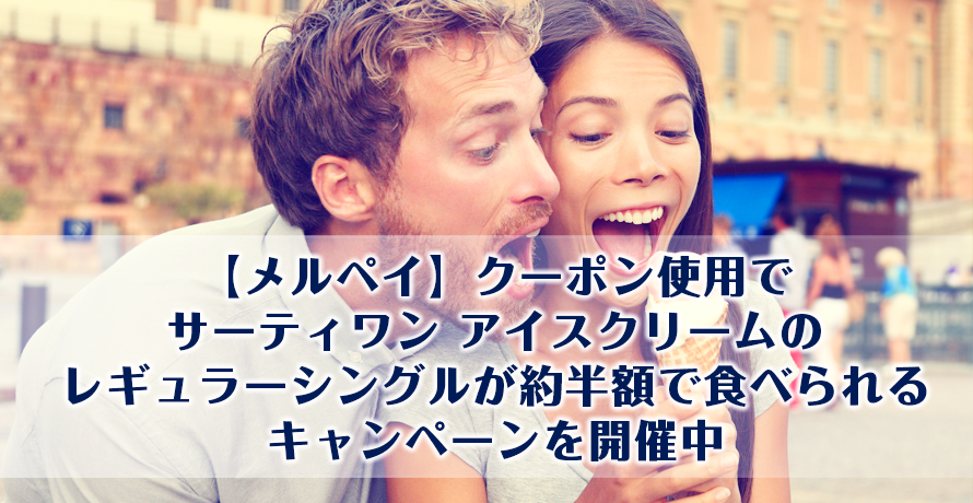【メルペイ】クーポン使用でサーティワン アイスクリームのレギュラーシングルが約半額で食べられるキャンペーンを開催中