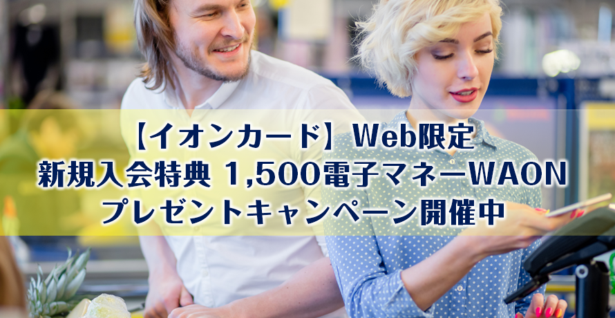 【イオンカード】Web限定 新規入会特典 1,500電子マネーWAONプレゼントキャンペーン開催中