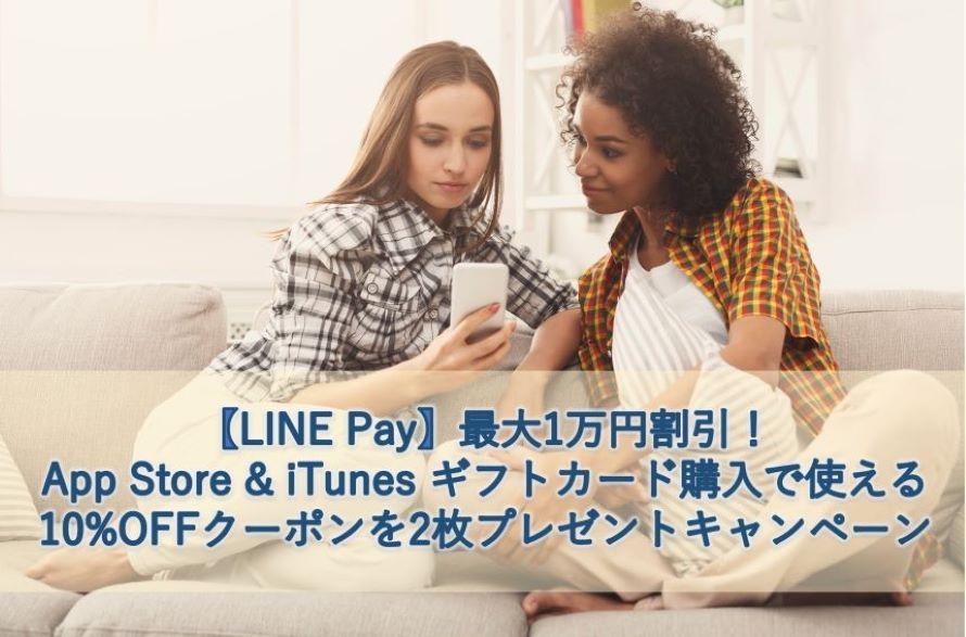 【LINE Pay】最大1万円割引!App Store & iTunes ギフトカード購入で使える10%OFFクーポンを2枚プレゼントキャンペーン