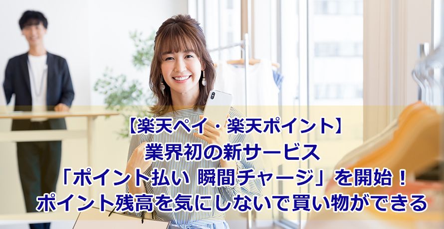 【楽天ペイ・楽天ポイント】業界初の新サービス「ポイント払い 瞬間チャージ」を開始!ポイント残高を気にしないで買い物ができる