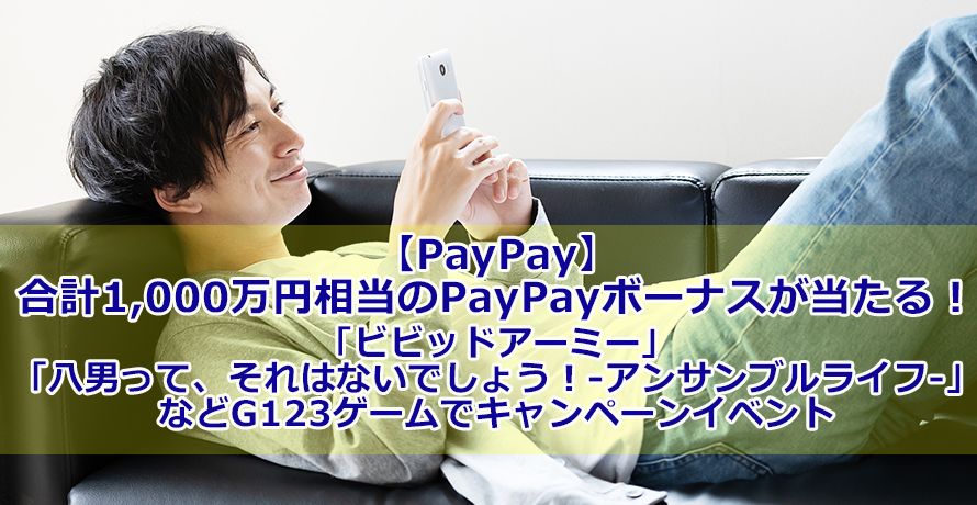 【PayPay】合計1,000万円相当のPayPayボーナスが当たる!「ビビッドアーミー」「八男って、それはないでしょう!-アンサンブルライフ-」などG123ゲームでキャンペーンイベント