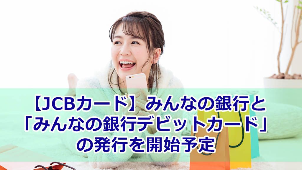 【JCBカード】みんなの銀行と「みんなの銀行デビットカード」の発行を開始予定