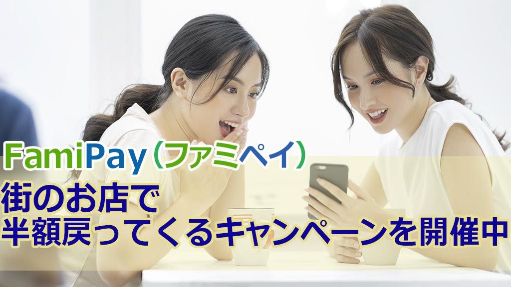 FamiPay(ファミペイ)街のお店で 半額戻ってくるキャンペーンを開催中