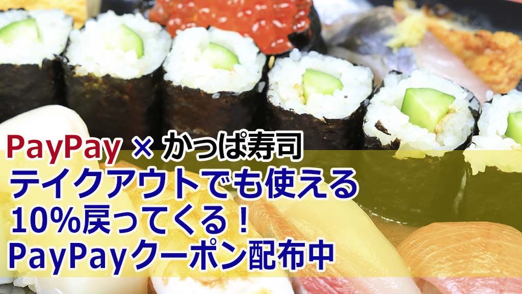 PayPay×かっぱ寿司テイクアウトでも使える10%戻ってくる!PayPayクーポン配布中
