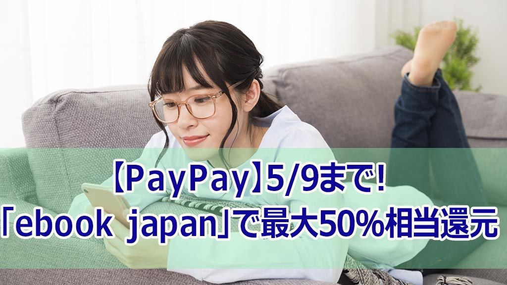 【PayPay】5/9まで!「ebook japan」で最大50%相当還元